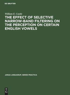 The Effect of Selective Narrow-Band Filtering on the Perception on Certain English Vowels de William E. Castle