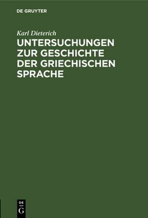 Untersuchungen zur Geschichte der griechischen Sprache de Karl Dieterich