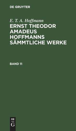 E. T. A. Hoffmann: Ernst Theodor Amadeus Hoffmanns sämmtliche Werke. Band 11 de E. T. A. Hoffmann