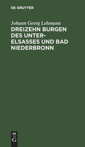 Dreizehn Burgen des Unter-Elsasses und Bad Niederbronn de Johann Georg Lehmann