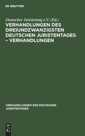 Verhandlungen des Dreiundzwanzigsten Deutschen Juristentages ¿ Verhandlungen de Degruyter