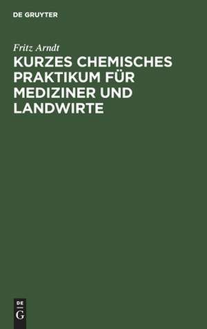 Kurzes chemisches Praktikum für Mediziner und Landwirte de Fritz Arndt