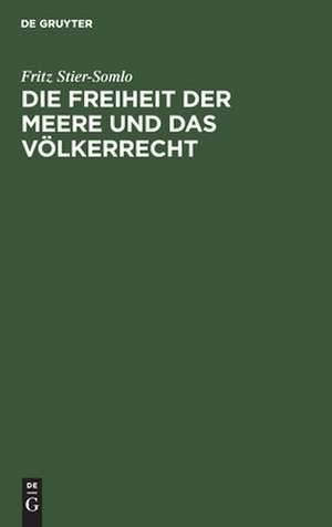 Die Freiheit der Meere und das Völkerrecht de Fritz Stier-Somlo