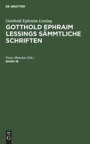 Gotthold Ephraim Lessing: Gotthold Ephraim Lessings Sämmtliche Schriften. Band 18 de Franz Muncker