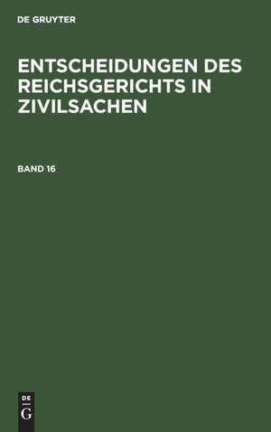 Entscheidungen des Reichsgerichts in Zivilsachen. Band 16 de Mitglieder des Gerichtshofes und der Reichsanwaltschaft