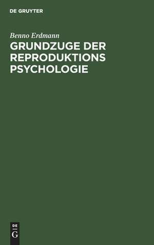 Grundzuge der Reproduktions Psychologie de Benno Erdmann