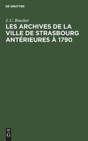 Les archives de la ville de Strasbourg antérieures à 1790 de J. C. Brucker