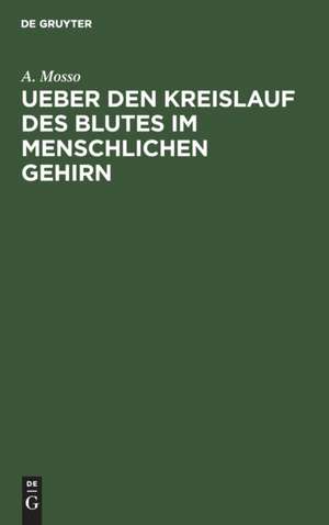 Ueber den Kreislauf des Blutes im menschlichen Gehirn de A. Mosso