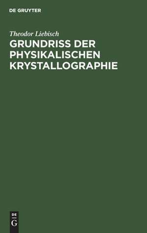 Grundriss der physikalischen Krystallographie de Theodor Liebisch