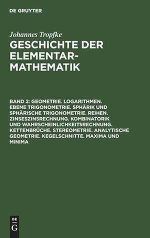 Geometrie. Logarithmen. Ebene Trigonometrie. Sphärik und sphärische Trigonometrie. Reihen. Zinseszinsrechnung. Kombinatorik und Wahrscheinlichkeitsrechnung. Kettenbrüche. Stereometrie. Analytische Geometrie. Kegelschnitte. Maxima und Minima de Johannes Tropfke