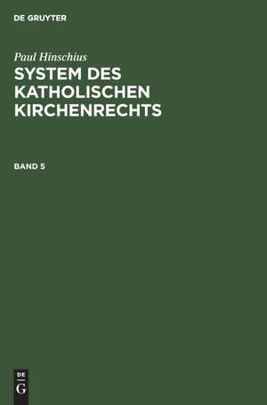 Paul Hinschius: System des katholischen Kirchenrechts. Band 5 de Paul Hinschius