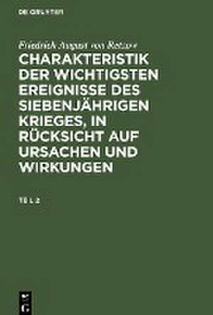 Friedrich August von Retzow: Charakteristik der wichtigsten Ereignisse des siebenjährigen Krieges, in Rücksicht auf Ursachen und Wirkungen. Teil 2 de Friedrich August von Retzow