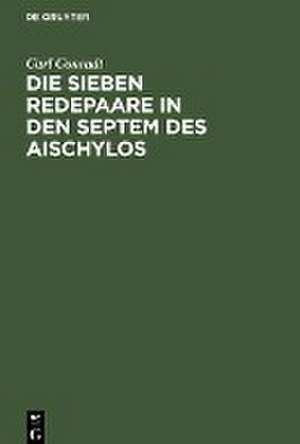 Die sieben Redepaare in den Septem des Aischylos de Carl Conradt