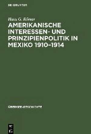 Amerikanische Interessen- und Prinzipienpolitik in Mexiko 1910¿1914 de Hans G. Römer