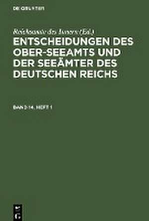 Entscheidungen des Ober-Seeamts und der Seeämter des Deutschen Reichs. Band 14, Heft 1 de Reichsamte Des Innern