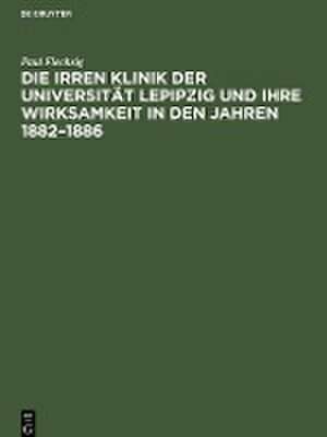 Die Irren Klinik der Universität Lepipzig und ihre Wirksamkeit in den Jahren 1882¿1886 de Paul Flechsig