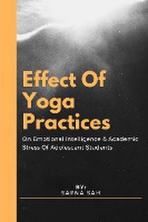 Effect Of Yoga Practices On Emotional Intelligence & Academic Stress Of Adolescent Students de Sapna Sah