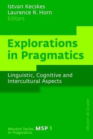 Explorations in Pragmatics: Linguistic, Cognitive and Intercultural Aspects de Istvan Kecskes