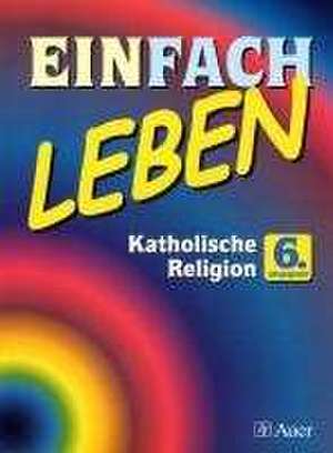 Einfach Leben. Katholische Religion für Hauptschulen in Bayern. Schülerband 6. Jahrgangsstufe de Wolfgang Riess