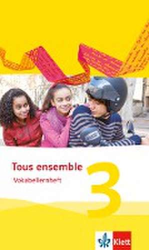 Tous ensemble 3. Vokabellernheft. Ausgabe 2013