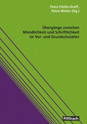 Übergänge zwischen Mündlichkeit und Schriftlichkeit im Vor- und Grundschulalter de Petra Hüttis-Graff