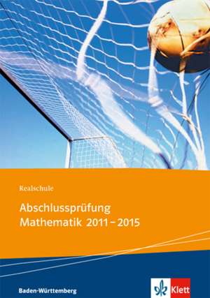 Realschule Abschlussprüfung Mathematik 2011 - 2015. Die in Baden-Württemberg 2011 - 2015 zentral gestellten Aufgaben mit ausführlichen Lösungen. Übungsaufgaben mit Lösungen zu allen Themen der Abschlussprüfung, getrennt in Pflicht- und Wahlbereich