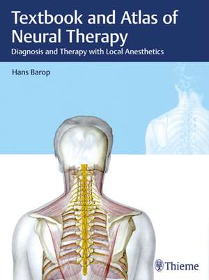 Textbook and Atlas of Neural Therapy: Diagnosis and Therapy with Local Anesthetics de Hans Barop