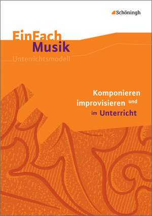 Komponieren und improvisieren im Unterricht. EinFach Musik de Jürgen Oberschmidt