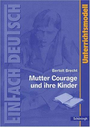 EinFach Deutsch Unterrichtsmodell. Bertolt Brecht: Mutter Courage und ihre Kinder de Karin Kampa