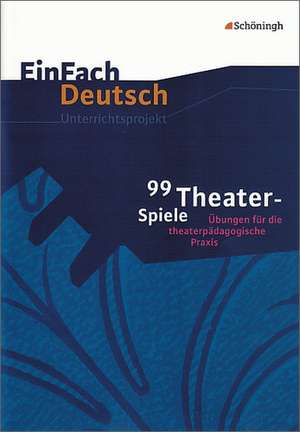 99 Theater-Spiele: Übungen für die theaterpädagogische Praxis. EinFach Deutsch Unterrichtsmodelle de Barbara Müller