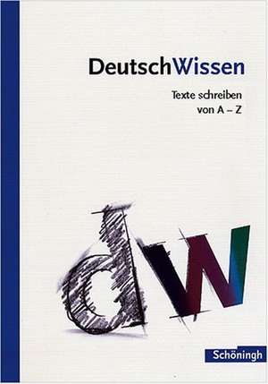 Deutsch Wissen. Texte schreiben von A bis Z - Schreiblexikon für die Oberstufe