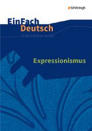 Expressionismus. EinFach Deutsch Unterrichtsmodelle de Norbert Schläbitz