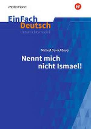 Nennt mich nicht Ismael: Klassen 5 - 7. EinFach Deutsch Unterrichtsmodelle de Michael Gerard Bauer