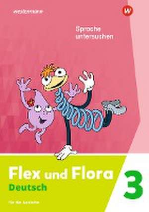 Flex und Flora Flex und Flora 3. Heft Sprache untersuchen: Für die Ausleihe