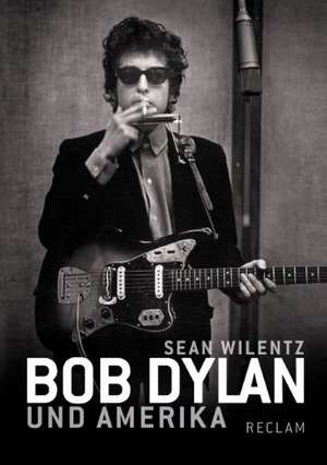 Bob Dylan und Amerika de Sean Wilentz