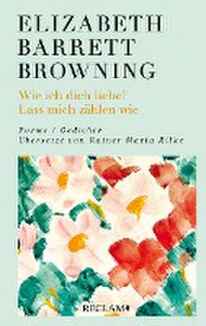 Wie ich dich liebe? Lass mich zählen wie. Poems/Gedichte de Elizabeth Barrett Browning