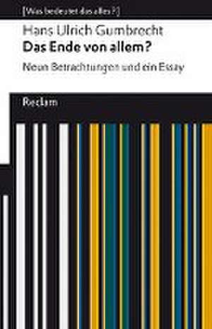 Das Ende von allem?. Neun Betrachtungen und ein Essay. [Was bedeutet das alles?] de Hans Ulrich Gumbrecht