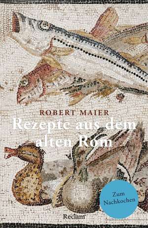 Rezepte aus dem alten Rom de Robert Maier