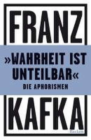 'Wahrheit ist unteilbar'. Die Aphorismen de Franz Kafka