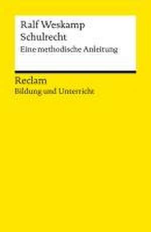 Schulrecht. Eine methodische Anleitung. Reclam Bildung und Unterricht de Ralf Weskamp