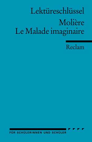 Le Malade imaginaire. Lektüreschlüssel für Schüler de Molière