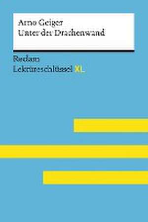 Unter der Drachenwand von Arno Geiger: Lektüreschlüssel mit Inhaltsangabe, Interpretation, Prüfungsaufgaben mit Lösungen, Lernglossar. (Reclam Lektüreschlüssel XL) de Sascha Feuchert