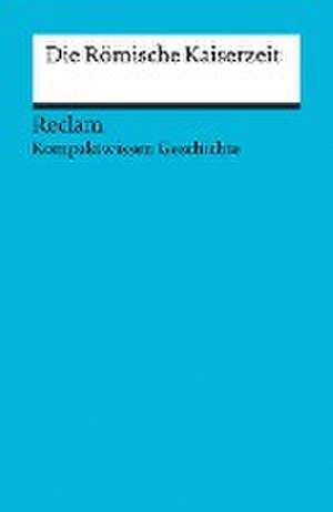 Kompaktwissen Geschichte. Die Römische Kaiserzeit de Martin Pujiula