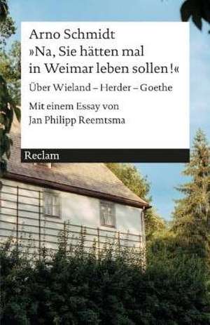 »Na, Sie hätten mal in Weimar leben sollen!« de Arno Schmidt