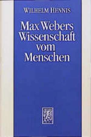 Max Webers Wissenschaft Vom Menschen: Neue Studien Zur Biographie Des Werks de Wilhelm Hennis