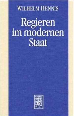 Regieren Im Modernen Staat: Politikwissenschaftliche Abhandlungen I de Wilhelm Hennis