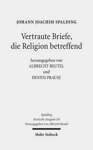 Johann Joachim Spalding -- Kritische Ausgabe: Vertraute Briefe, Die Religion Betreffend de Johann J. Spalding