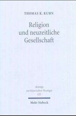 Religion Und Neuzeitliche Gesellschaft: Studien Zum Sozialen Und Diakonischen Handeln in Pietismus, Aufklarung Und Erweckungsbewegung de Thomas K. Kuhn