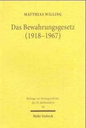 Das Bewahrungsgesetz (1918-1967): Eine Rechtshistorische Studie Zur Geschichte Der Deutschen Fursorge de Matthias Willing