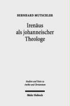 Irenaus ALS Johanneischer Theologe: Studien Zur Schriftauslegung Bei Irenaus Von Lyon de Bernhard Mutschler